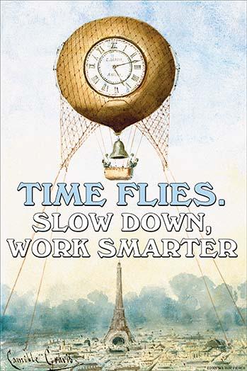 Time Flies. Slow Down, Work Smarter Poster Print by Jason Pierce