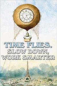 Time Flies. Slow Down, Work Smarter Poster Print by Jason Pierce